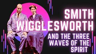 Smith Wigglesworth and the Three Waves of the Spirit