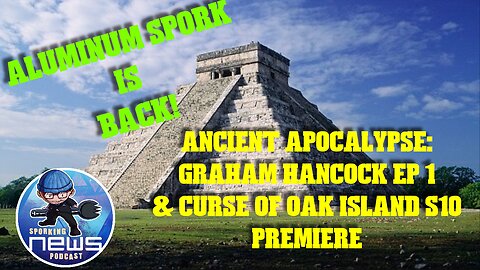 Ancient Apocalypse: Graham Hancock ep 1 & Curse of Oak Island s10 premiere | Aluminum Spork!