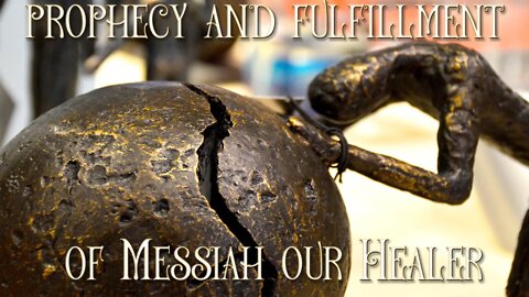 Prophecy and Fulfillment of Messiah our Healer