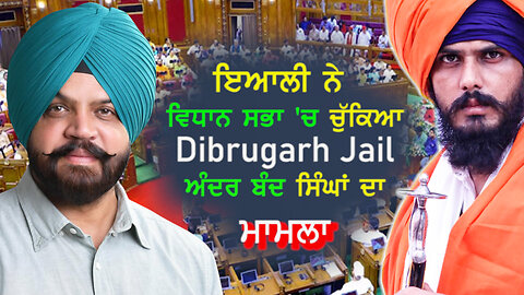 ਇਆਲੀ ਨੇ ਵਿਧਾਨ ਸਭਾ 'ਚ ਚੁੱਕਿਆ Dibrugarh Jail ਅੰਦਰ ਬੰਦ ਸਿੰਘਾਂ ਦਾ ਮਾਮਲਾ