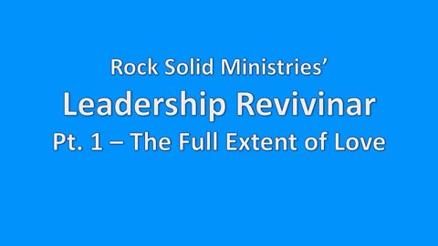 Leadership Revivinar, Pt 1 - The Full Extent of Love