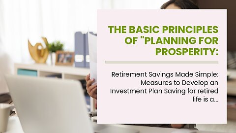 The Basic Principles Of "Planning for Prosperity: Designing a Retirement Savings Investment Str...