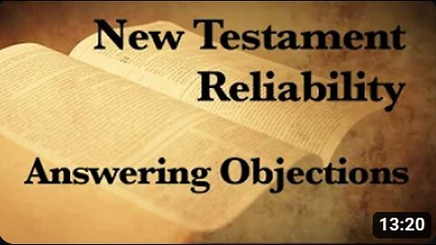 7. The Reliability of the New Testament (Answering Objections)