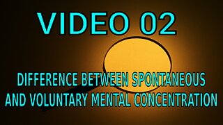 VIDEO 02 - BASIC DIFFERENCE BETWEEN SPONTANEOUS AND VOLUNTARY MENTAL CONCENTRATION