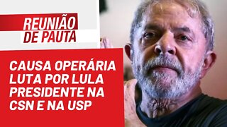 Causa Operária luta por Lula presidente na CSN e na USP - Reunião de Pauta nº 973 - 31/05/22