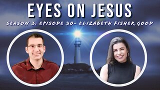 Eyes on Jesus Podcast S3E30: Elizabeth Melendez Fisher Good