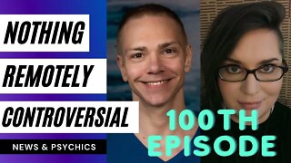 Nothing Remotely Controversial - 100TH EPISODE!!!!!