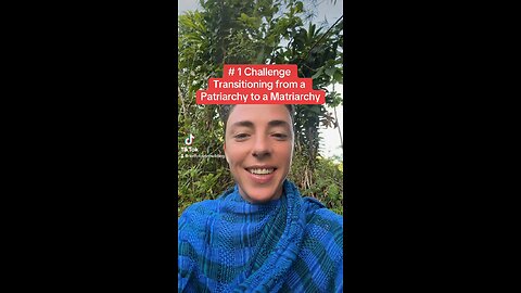 #1 Challenge Transitioning from Patriarchy to Matriarchy