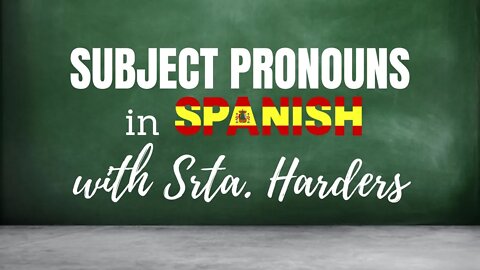 Subject Pronouns - Learn Spanish with Srta. Harders