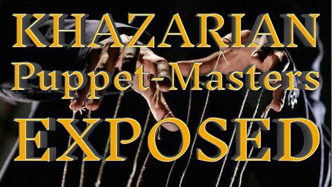 Khazarian Puppet-Masters EXPOSED
