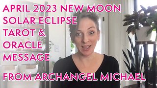 April 2023 NEW MOON SOLAR ECLIPSE Tarot/Oracle Card Message