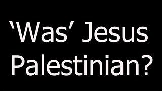 'Was' Jesus Palestinian?