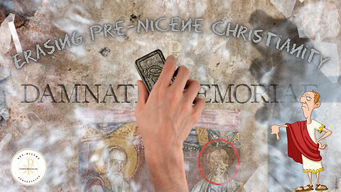 Pre-Nicene Christian History Erased By The Damnatio Memoriae