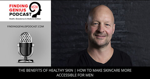 The Benefits Of Healthy Skin | How To Make Skincare More Accessible For Men