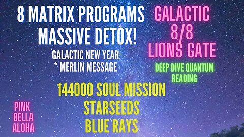 8/8 LION'S GATE! * GALACTIC New Year * 8 MATRIX Programs * STARSEEDS * 144000