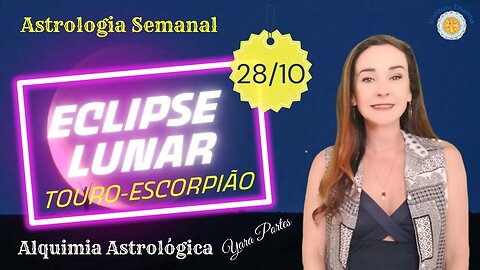 Astrologia Semanal - 27/10 a 02/11 - Eclipse Lunar em Touro 28 - Alquimia Astrológica - Yara Portes