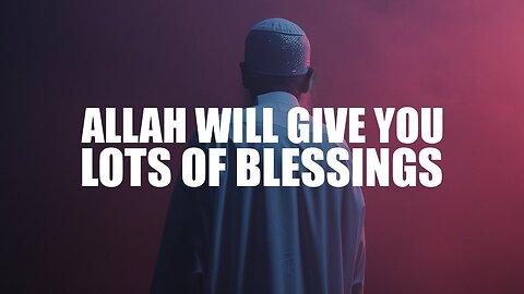 SIGN THAT ALLAH WILL GIVE YOU LOTS OF BLESSINGS