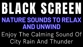 Enjoy The Calming Sound Of City Rain And Thunder - Black Screen Nature Sounds To Relax And Unwind