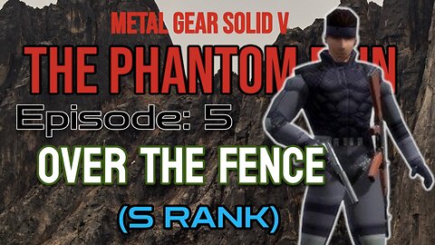 Mission 5: OVER THE FENCE (S Rank) | Metal Gear Solid V: The Phantom Pain