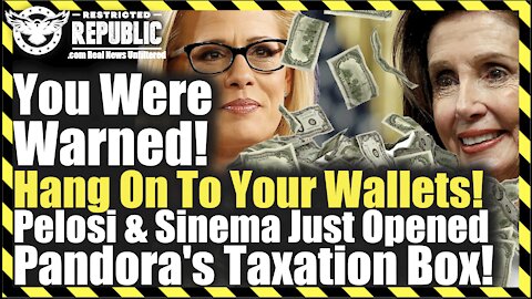 You Were Warned! Hang On To Your Wallets! Pelosi & Sinema Just Opened Pandora’s Taxation Box!