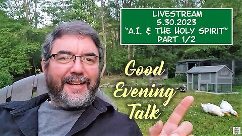 Good Evening Talk on May 30th, 2023 - "A.I. & The Holy Spirit" - Part 1/2
