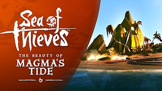 Sea of Thieves: The Beauty of Magma's Tide