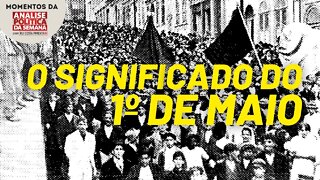 O significado do 1º de Maio | Momentos da Análise Política da Semana