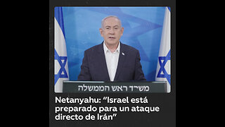 Netanyahu dice que Israel está preparado para un ataque directo de Irán