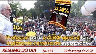 Professor para e ALESP aprova 10% e plano de carreira da escravidão - Resumo do Dia Nº 959 - 29/3/22