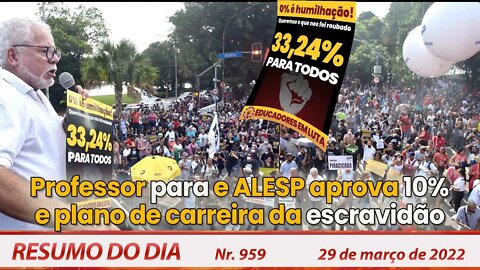 Professor para e ALESP aprova 10% e plano de carreira da escravidão - Resumo do Dia Nº 959 - 29/3/22