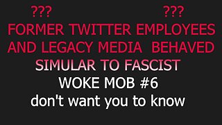 FORMER TWITTER EMPLOYEES AND LEGACY MEDIA BEHAVED SIMULAR TO FASCIST WOKE MOB #6