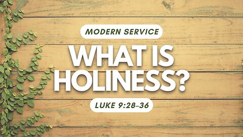 What is Holiness? — Luke 9:28–36 (Modern Worship)
