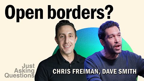 Dave Smith vs. Chris Freiman | What's the ideal immigration policy? | Just Asking Questions, Ep. 16
