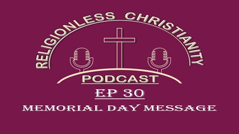 Memorial Day Message | Episode 30- Religionless Christianity Podcast