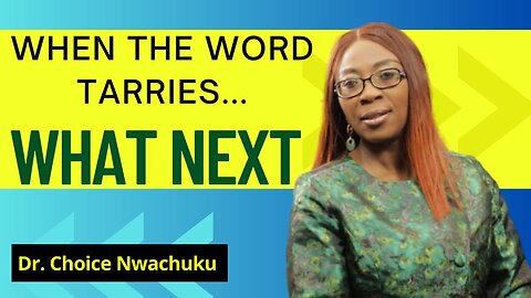 When The Word Tarries...WHAT NEXT | Dr. Choice Nwachuku