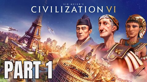 Civilization VI - Part 1 - How in the F*@k Do You Play This Game?