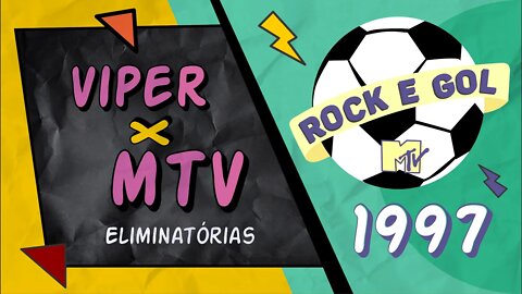 ROCKGOL [1997] - VIPER x MTV | Eliminatórias