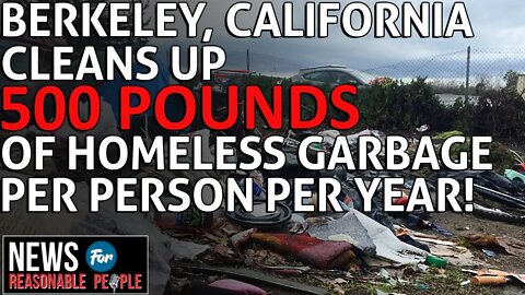 Berkley, CA cleans up 500 pounds of garbage per person per year from homeless encampments