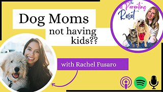 Why Are Dog Moms Not Having Kids? with Rachel Fusaro