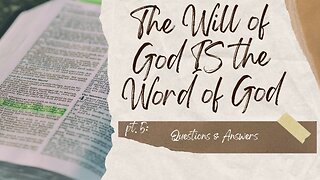 The Will of God IS the Word of God -5- Questions & Answers