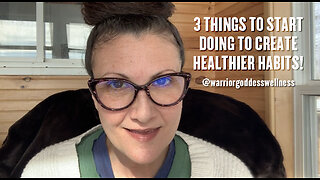 3 THINGS TO START DOING TO CREATE HEALTHIER HABITS!