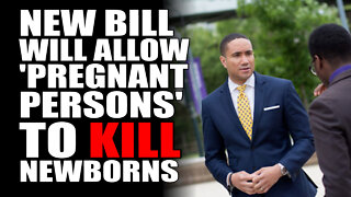 New Bill will Allow 'Pregnant Persons' to KILL Newborns
