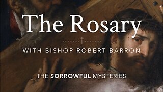 The Rosary (Sorrowful Mysteries) with Bishop Robert Barron