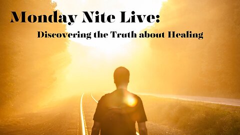 Monday Nite Live: Discovering the Truth about Healing, where do I start?