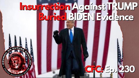 Council on Future Conflict Episode 230: Insurrection Against TRUMP, Buried BIDEN Evidence