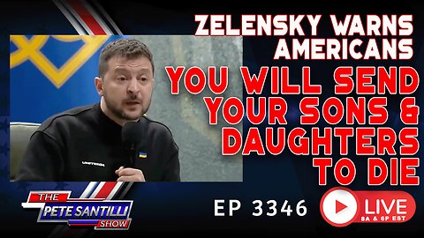 ZELENSKY WARNS AMERICANS: YOU WILL SEND YOUR SON's & DAUGHTERS TO DIE | EP 3346-8AM