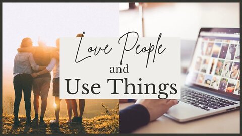 Love People and Use Things