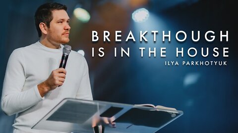 Your Breakthrough is in the House - Keep Praying for YOUR Breakthrough | Ilya Parkhotyuk