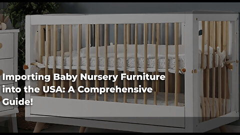 Importing Baby Nursery Furniture into the USA: A Comprehensive Guide