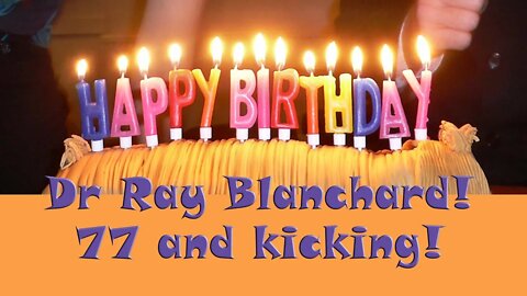 Happy Birthday Dr Ray! Gender Dysphoria and Autogynephilia